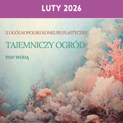 X Ogólnopolski Konkurs plastyczny pt.: „ Tajemniczy ogród - Pod wodą”